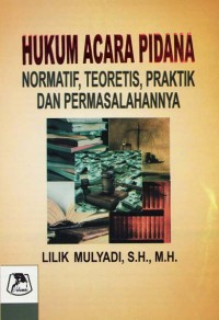 Hukum acara pidana : normatif, teoretis, praktik dan permasalahannya