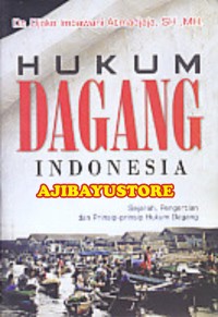 Hukum dagang Indonesia : sejarah, pengertian dan prinsip-prinsip hukum dagang