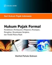 Hukum pajak formal : pendaftaran, pembayaran, pelaporan, penetapan, penagihan, penyelesaian sengketa dan tindak pidana pajak