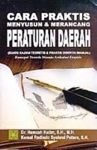 Cara praktis menyusun dan merancang peraturan daerah (suatu kajian teoretis dan praktis disertai manual) : konsepsi teoretis menuju artikulasi empiris