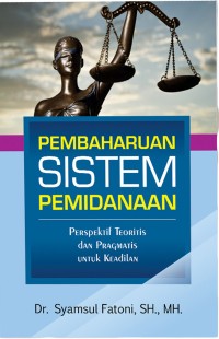 Pembaharuan sistem pemidanaan : perspektif teoriris dan pragmatis untuk keadilan