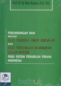 Perlindungan HAM melalui asas praduga tidak bersalah dan asas persamaan kedudukan dalam hukum pada sistem peradilan pidana Indonesia