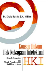 Konsep hukum hak kekayaan intelektual : sejarah, pengertian dan filosofi pengakuan HKI dari masa ke masa