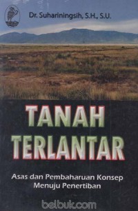 Tanah terlantar : asas dan pembaharuan konsep menuju penertiban