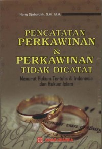 Pencatatan perkawinan dan perkawinan tidak dicatat : menurut hukum tertulis di Indonesia dan hukum Islam