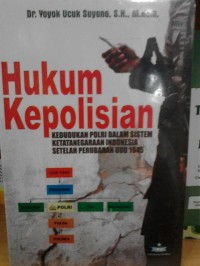 Hukum kepolisian : kedudukan POLRI dalam sistem ketatanegaraan Indonesia setelah perubahan UUD 1945