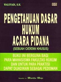 Pengetahuan dasar hukum acara pidana (sebuah catatan khusus)