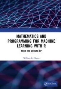 Mathematics and programming for machine learning with R : from the ground up