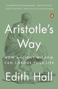 Aristotle's way : how ancient wisdom can change your life