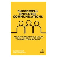 Successful employee communications : a practitioner's guide to tools, models and best practice for internal communication