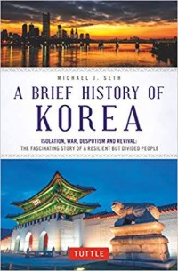 A Brief history of Korea: isolation, war, despotism and revival: the fascinating story of a resilient but divided people