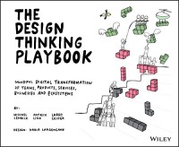 The design thinking playbook: mindful digital transformation of teams, products, services, businesses and ecosystems