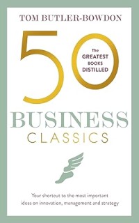 50 Business Classics: Your shortcut to the most important ideas on innovation, management and strategy