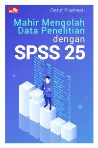 Mahir mengolah data penelitian dengan SPSS 25