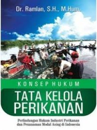 Konsep hukum tata kelola perikanan : perlindungan hukum industri perikanan dari penanaman modal asing di Indonesia