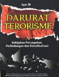 Darurat terorisme : kebijakan pencegahan, perlindungan dan deradikalisasi