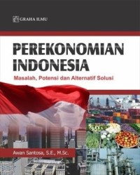 Perekonomian Indonesia : masalah, potensi dan alternatif Solusi