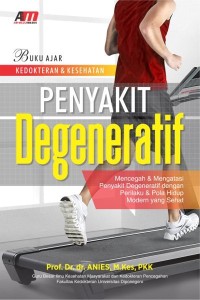 Penyakit degeneratif : mencegah dan mengatasi penyakit degeneratif dengan perilaku dan pola hidup modern yang sehat