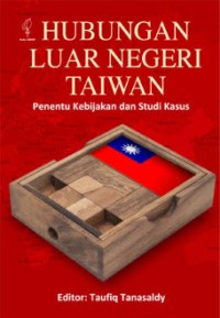 Hubungan luar negeri Taiwan : penentu kebijakan dan studi kasus