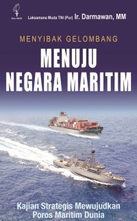 Menyibak gelombang menuju negara maritim : Kajian strategis mewujudkan poros maritim dunia