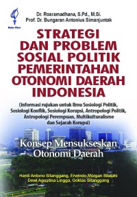 Strategi dan problem sosial politik pemerintahan otonomi daerah Indonesia : konsep mensukseskan otonomi daerah