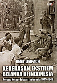 Kekerasan ekstrem Belanda di Indonesia : perang kemerdekaan Indonesia 1945 - 1949