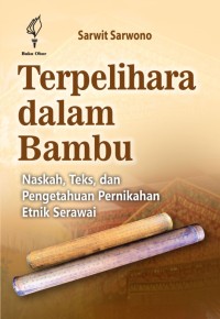 Terpelihara dalam bambu : naskah, teks, dan pengetahuan pernikahan etnik Serawai