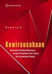 Kewirausahaan : membentuk mindset mahasiswa dengan pendekatan teori, kasus dan pendekatan praktek