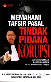 Memahami tafsir pasal tindak pidana korupsi : kaidah hukum dan doktrin-doktrin dalam tindak pidana korupsi