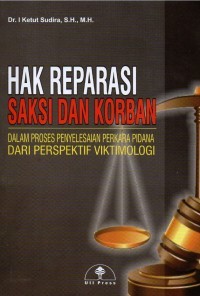 Hak reparasi saksi dan korban : dalam proses penyelesaian perkara pidana dari perspektif viktimologi