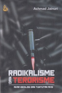 Radikalisme dan terorisme : akar ideologi dan tuntutan aksi