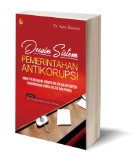 Desain sistem pemerintahan anti korupsi : konsep pencegahan korupsi politik dalam sistem pemerintahan, partai politik dan pemilu