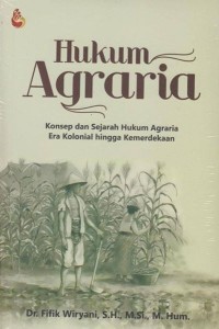 Hukum agraria : konsep dan sejarah hukum agraria era kolonial hingga kemerdekaan