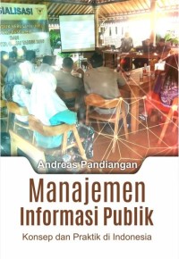 Manajemen informasi publik : konsep dan praktik di Indonesia