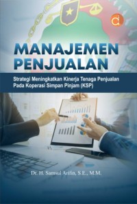 Manajemen penjualan : strategi meningkatkan kinerja tenaga penjualan pada koperasi simpan pinjam (KSP)