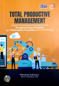 Total productive management : praktek total productive maintenance pada peningkatan kinerja manajemen guna mendongkrak pertumbuhan bisnis berkelanjutan