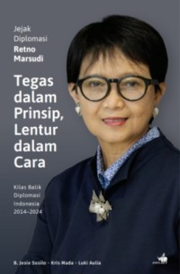 Jejak diplomasi Retno Marsudi tegas dalam prinsip, lentur dalam cara : kilas balik diplomasi Indonesia 2014-2024