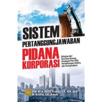Sistem pertanggungjawaban pidana korporasi : ditinjau dari teori dan konsep, pendapat para ahli, pertimbangan hakim, dan yurisprudensi