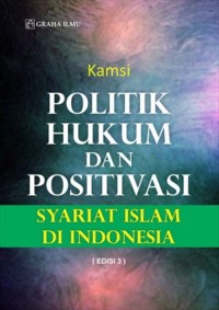 Politik hukum dan positivasi syariat islam di Indonesia