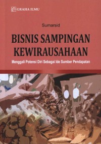 Bisnis sampingan kewirausahaan : menggali potensi diri sebagai ide sumber pendapatan