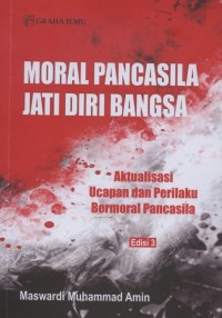 Moral pancasila jati diri bangsa : aktualisasi ucapan dan perilaku bermoral pancasila