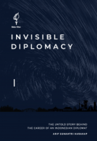 Invisible diplomacy : the untold story behind the career of an Indonesian diplomat