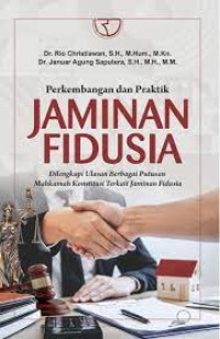 Perkembangan dan praktik jaminan fidusia : dilengkapi ulasan berbagai putusan Mahkamah Konstitusi terkait jaminan fidusia