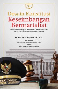 Desain konstitusi keseimbangan bermartabat : rekonstruksi pengaturan politik identitas dalam pemilihan kepala pemerintah daerah