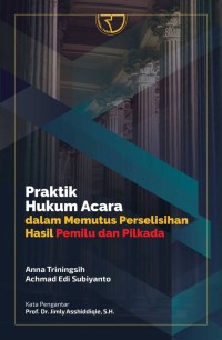 Praktik hukum acara dalam memutus perselisihan hasil pemilu dan pilkada