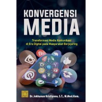 Konvergensi media : transformasi media komunikasi di era digital pada masyarakat berjejaring