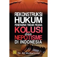 Rekonstruksi hukum penerapan tindak pidana kolusi dan nepotisme di Indonesia