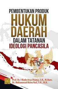 Pembentukan produk hukum daerah dalam tatanan ideologi pancasila