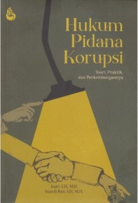 Hukum pidana korupsi : teori, praktik, dan perkembangannya