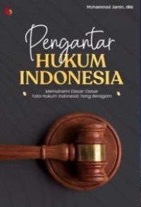 Pengantar hukum Indonesia : memahami dasar-dasar tata hukum Indonesia yang beragam